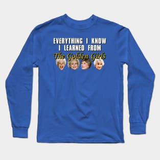 Everything I Know I Learned From The Golden Girls Long Sleeve T-Shirt